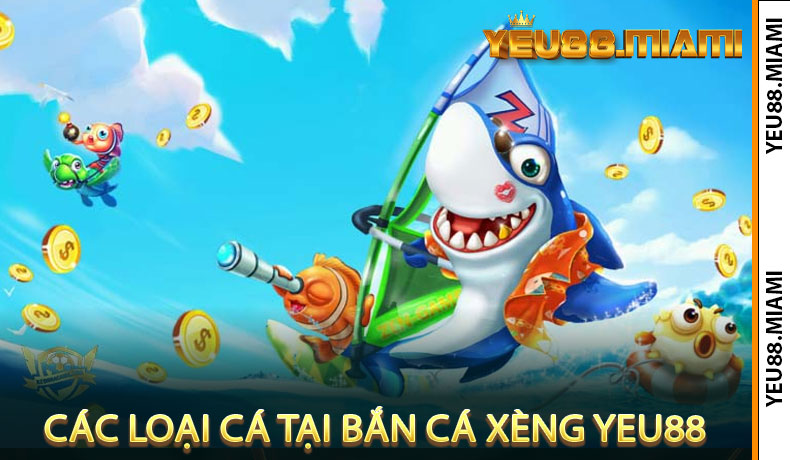 Các Loại Cá Tại Bắn Cá Xèng Yeu88
